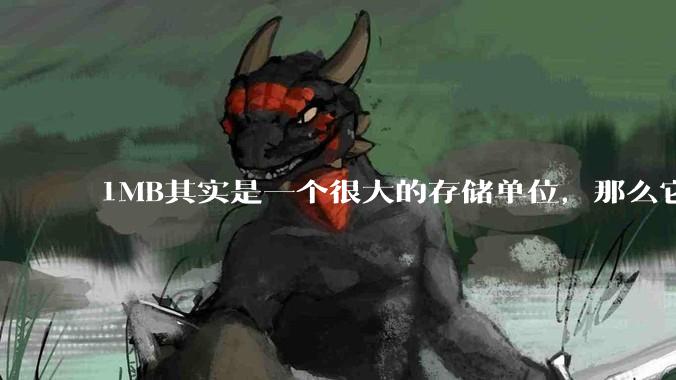 1MB其实是一个很大的存储单位，那么它的存储容量究竟有多大？
