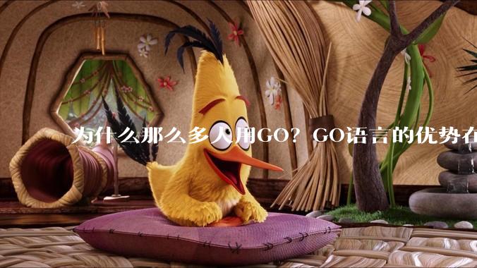 为什么那么多人用GO？GO语言的优势在哪里？